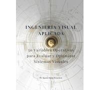 INGENIERÍA VISUAL APLICADA™: 50 Variables Operativas para Evaluar y Optimizar Sistemas Visuales