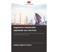Ingénierie industrielle appliquée aux services: Une approche systémique de l'optimisation des processus, de la qualité et de l'expérience client