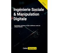 Ingénierie Sociale & Manipulation Digitale: Psychologie, techniques, scripts et défenses contre les attaques humaines