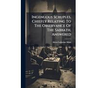 Ingenuous Scruples, Chiefly Relating To The Observance Of The Sabbath, Answered