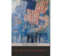 1900; Or, The Last President by Lockwood, Ingersoll