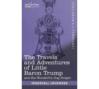 Ingersoll Lockwood The Travels and Adventures of Little Baron Trump (Tascabile)