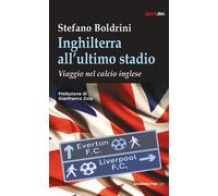 Inghilterra all'ultimo stadio. Viaggio nel calcio inglese - Boldrini Stefano