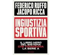 Ingiustizia sportiva. Il libro nero del sistema che condiziona la Serie A
