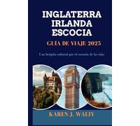 INGLATERRA IRLANDA ESCOCIA GUÍA DE VIAJE 2025: Una brújula cultural por el corazón de las islas