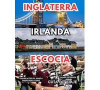Inglaterra Irlanda Escocia: Un compañero informativo con mapas, imágenes y consejos para un viaje inolvidable por las Islas Británicas.