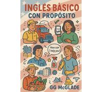 Inglés Básico con Propósito: Guía práctica de ingles para el trabajo, diseñada para inmigrantes hispanohablantes en Estados Unidos