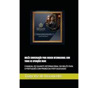 INGLÊS CONVERSAÇÃO PARA VIAGEM INTERNACIONAL COM TODAS AS SITUAÇÕES REAIS: O NANUAL DO VIAJANTE INTERNACIONAL EM INGLÊS PARA O PORTUGUÊS COM PRONÚCIAS PORTUGUESADAS