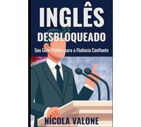 Inglês Desbloqueado: Seu Guia Prático para a Fluência Confiante