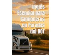 Inglés Esencial para Camioneros en Paradas del DOT: Guía de Estudio Bilingüe - Preguntas en inglés con Traducción, Pronunciación y Ejemplos de Respuesta.