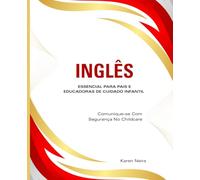 Inglês Essencial Para Pais E Educadoras De Cuidado Infantil: Comunique-se Com Segurança No Childcare