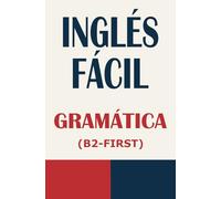 INGLÉS FÁCIL: GRAMÁTICA (B2 - FIRST)