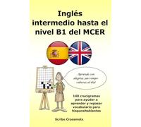 Inglés intermedio hasta el nivel B1 del MCER: 140 crucigramas para ayudar a aprender y repasar vocabulario para hispanohablantes