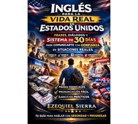 Inglés Para la Vida Real en Estados Unidos: Frases, Diálogos y Sistema de 30 Días Para Comunicarte con Confianza en Situaciones Reales