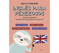 Inglés para perezosos: BYE BYE GRAMMAR! El inglés que te hará brillar en el día a día