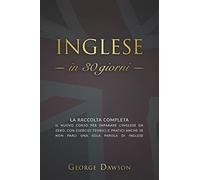 Inglese in 30 Giorni: La Raccolta Completa. Il nuovo corso per imparare l’inglese da zero, con esercizi teorici e pratici anche se non parli una sola parola di inglese.