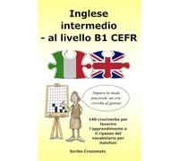 Inglese intermedio - al livello B1 CEFR: 140 cruciverba per favorire l'apprendimento e il ripasso del vocabolario per italofoni