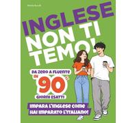 Inglese Non Ti Temo!: Corso Guidato di 90 Giorni Esatti per Imparare l’Inglese da Zero | Libro + Web App Inclusa: Audio, Video ed Esercizi Interattivi già Organizzati Giorno per Giorno