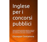 Inglese per i concorsi pubblici: Teoria essenziale, grammatica operativa, lessico ad alta frequenza, comprensione, traduzione guidata, quiz commentati, prova orale e simulazioni
