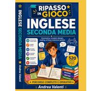 Inglese Seconda Media - Ripasso in Gioco: Grammatica, vocaboli, dialoghi, reading, writing e traduzioni guidate con spiegazioni passo passo, esercizi progressivi, simulazioni e soluzioni commentate