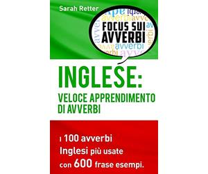 Inglese: Veloce Apprendimento di Avverbi: I 100 avverbi inglesi più usate con 600 frase esempi.