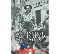 Inglesi in Italia. 1943-45 Royal Armoured Corps - Magrin Giuseppe (a cura)