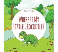 Ingo Blum Antonio Pahetti Where Is My Little Crocodile? (Copertina rigida)