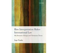 Ingo Venzke How Interpretation Makes International Law (Tascabile)