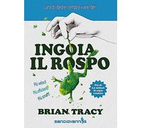 Ingoia il rospo. L'arte di liberare il tempo e vivere liberi
