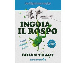 Ingoia il rospo. L'arte di liberare il tempo e vivere liberi