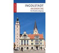 Ingolstadt an einem Tag: Ein Stadtrundgang