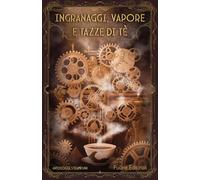 Ingranaggi, vapore e tazze di tè. Antologia steampunk - AA.VV.