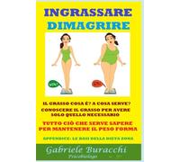 INGRASSARE DIMAGRIRE IL GRASSO COSA É? A COSA SERVE? CONOSCERE IL GRASSO PER AVERE SOLO QUELLO NECESSARIO TUTTO CIÒ CHE SERVE SAPERE PER MANTENERE IL PESO FORMA APPENDICE: LE BASI DELLA DIETA ZONA