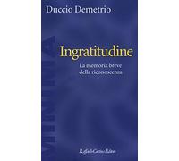 Ingratitudine. La memoria breve della riconoscenza: 1