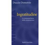 Ingratitudine. La memoria breve della riconoscenza
