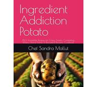Ingredient Addiction Potato: Irresistible Recipes for Crispy Snacks, Comforting Mains, Global Dishes & Decadent Desserts, Cookbook, Images