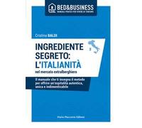 Ingrediente segreto: l'italianità nel mercato extralberghiero. Il manuale che ti insegna il metodo per offrire un'ospitalità autentica, unica e indimenticabile