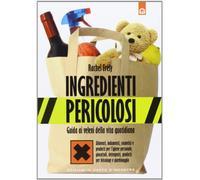 Ingredienti pericolosi. Guida ai veleni della vita quotidiana