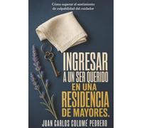 INGRESAR A UN SER QUERIDO EN UNA RESIDENCIA DE MAYORES: Cómo superar el sentimiento de culpabilidad del cuidador