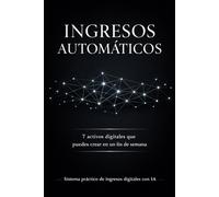 Ingresos Automáticos: 7 Activos Digitales que Puedes Crear en un Fin de Semana: Cómo generar ingresos online con IA, ebooks, plantillas y sistemas digitales desde cero