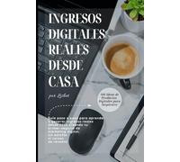 INGRESOS DIGITALES REALES DESDE CASA: Guía práctica para empezar a generar ingresos auténticos desde casa construyendo tu primer negocio de marketing digital, sin engaños ni revender cursos.