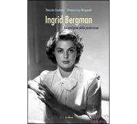 Ingrid Bergman. La vertigine della perfezione