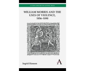 Ingrid Hanson William Morris and the Uses of Violence, 1856-1890 (Tascabile)