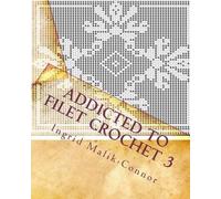 Ingrid Malik-Connor Addicted to Filet Crochet 3 (Tascabile)