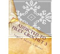 Ingrid Malik-Connor Addicted to Filet Crochet 3 (Tascabile)