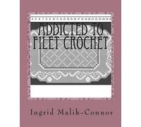 Ingrid Malik-Connor Addicted To Filet Crochet (Tascabile)