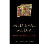 Ingrid Nelson Medieval Media: Bodies, Networks, Chaucer (The (Copertina rigida)