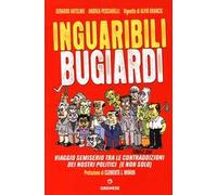 Inguaribili bugiardi. Viaggio semiserio tra le contraddizioni dei nostri politici (e non solo)