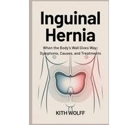 Inguinal Hernia: When the Body’s Wall Gives Way: Symptoms, Causes, and Treatments