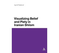 Ingvild Flaskerud Visualizing Belief and Piety in Iranian Shiism (Tascabile)